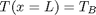 $T(x=L) = T_B$