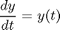 $$\frac{dy}{dt} = y(t)$$