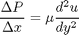 $$\frac{\Delta P}{\Delta x} = \mu \frac{d^2u}{dy^2}$$