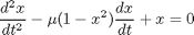 $$\frac{d^2x}{dt^2} - \mu(1-x^2)\frac{dx}{dt} + x = 0$$