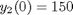 $y_2(0)=150$