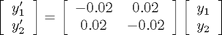 $\left[\begin{array}{c}y'_1\\y'_2\end{array}\right] = \left[\begin{array}{cc} -0.02 & 0.02 \\ 0.02 & -0.02\end{array}\right] \left[\begin{array}{c}y_1\\y_2\end{array}\right]$