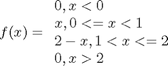 $$f(x) = \begin{array}{l}
0, x<0 \\
x, 0 <= x < 1\\
2-x, 1 < x <= 2\\
0, x> 2
\end{array}$$