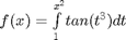 $f(x) = \int\limits_1^{x^2} tan(t^3)dt$
